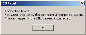 ICQ Fatal. Connection failed. You were rejected by the server for an unknown reason. This can happen if the UIN is already connected